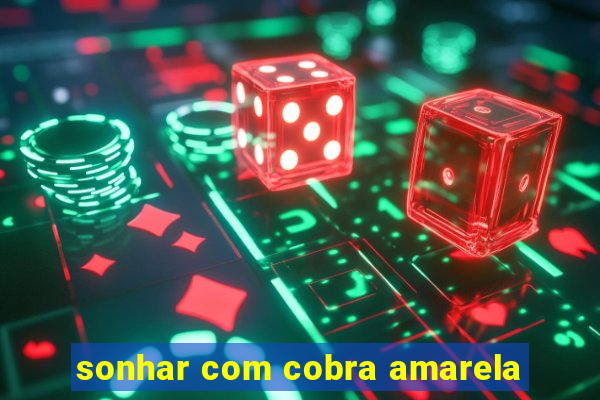 sonhar com cobra amarela